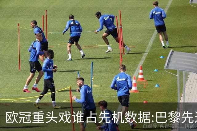 欧冠重头戏谁占先机?数据:巴黎先进球皇马就危了